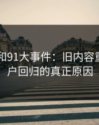 91爆料和91大事件：旧内容重温，用户回归的真正原因