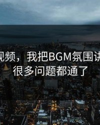关于91视频，我把BGM氛围讲清楚后，很多问题都通了