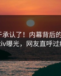 网红终于承认了！内幕背后的故事在pixiv曝光，网友直呼过瘾