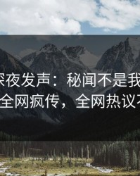 圈内人深夜发声：秘闻不是我干的！pixiv全网疯传，全网热议不断