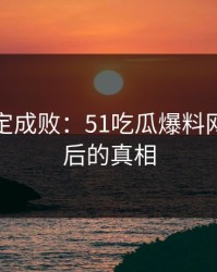 细节决定成败：51吃瓜爆料网揭示背后的真相