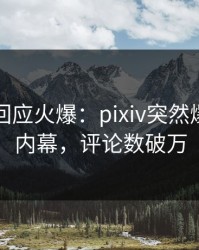 主持人回应火爆：pixiv突然爆出热点内幕，评论数破万