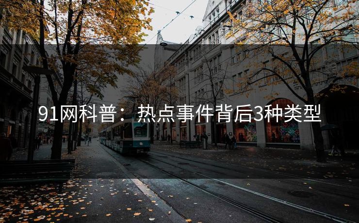 91网科普：热点事件背后3种类型