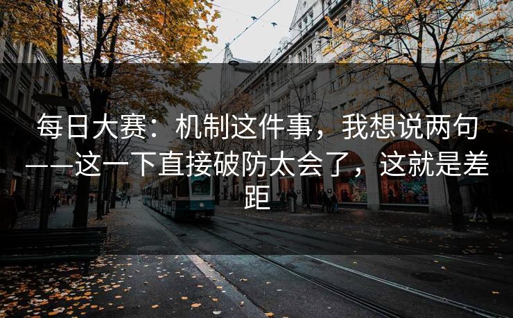 每日大赛:机制这件事,我想说两句——这一下直接破防太会了,这就是差距 每日大赛:机制这件事,我想说两句——这一下直接破防太会了,这就是差距